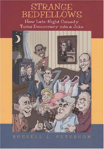 Strange Bedfellows How Latenight Comedy Turns Democracy Into A Joke Russell Leslie Peterson