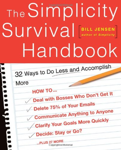 The Simplicity Survival Handbook 32 Ways To Do Less And Accomplish More 1st Bill Jensen