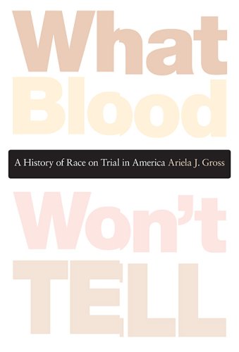 What Blood Wont Tell A History Of Race On Trial In America First Edition Ariela Julie Gross