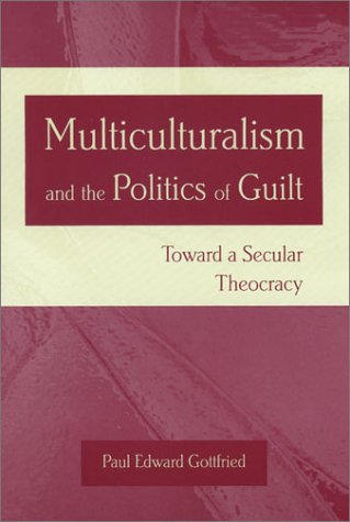 Multiculturalism And The Politics Of Guilt Towards A Secular Theocracy Paul Gottfried