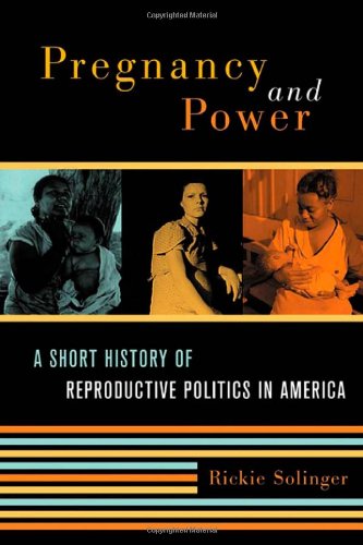 Pregnancy And Power A Short History Of Reproductive Politics In America Rickie Solinger