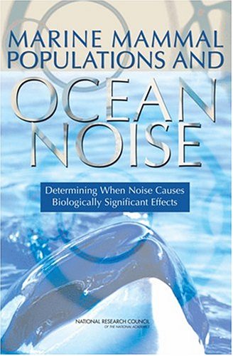 Marine Mammal Populations And Ocean Noise Determining When Noise Causes Biologically Significant Effects Committee On Characterizing Biologically Significant Marine Mammal Behavior
