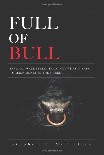 Full Of Bull Do What Wall Street Does Not What It Says To Make Money In The Market 1st Edition Stephen T Mcclellan