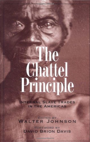 The Chattel Principle Internal Slave Trades In The Americas David Brion Davis Gilder Lehrman Walter Johnson