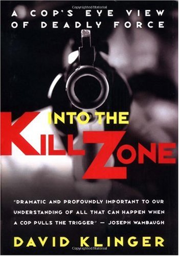 Into The Kill Zone A Cops Eye View Of Deadly Force David Klinger