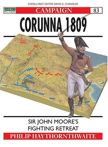 Corunna 1809 Sir John Moores Fighting Retreat Philip Haythornthwaite
