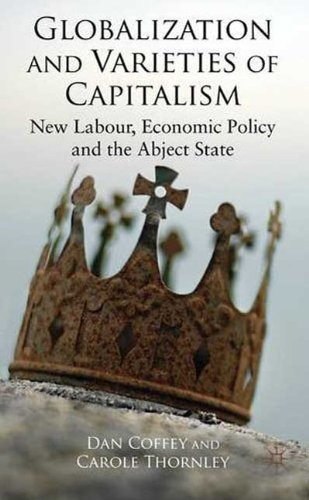 Globalization And Varieties Of Capitalism New Labour Economic Policy And The Abject State Dan Coffey