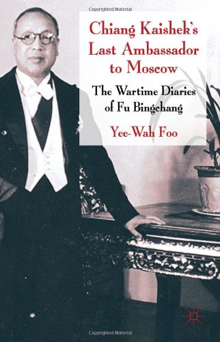 Chiang Kaisheks Last Ambassador To Moscow The Wartime Diaries Of Fu Bingchang Yeewah Foo