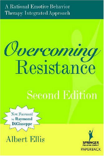 Overcoming Resistance A Rational Emotive Behavior Therapy Integrated Approach 2nd Edition Albert Ellis