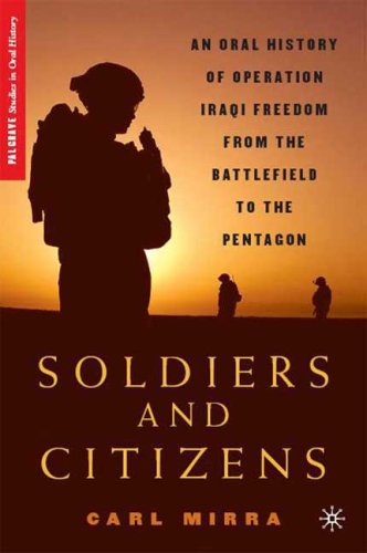 Soldiers And Citizens An Oral History Of Operation Iraqi Freedom From The Battlefield To The Pentagon Carl Mirra