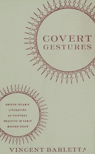 Covert Gestures Cryptoislamic Literature As Cultural Practice In Early Modern Spain 1st Edition Vincent Barletta