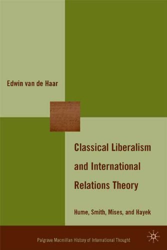 Classical Liberalism And International Relations Theory Hume Smith Mises And Hayek First Edition Edwin Van De Haar