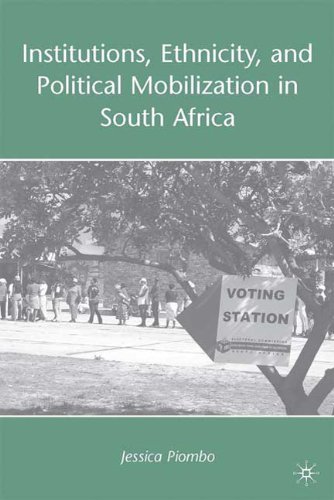 Institutions Ethnicity And Political Mobilization In South Africa Jessica Piombo