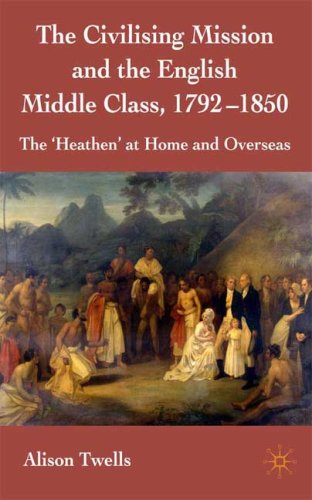 The Civilising Mission And The English Middle Class 17921850 The Heathen At Home And Overseas First Edition Alison Twells