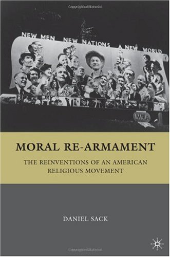 Moral Rearmament The Reinventions Of An American Religious Movement Daniel Sack