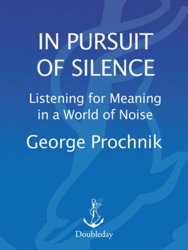 In Pursuit Of Silence Listening For Meaning In A World Of Noise George Prochnik
