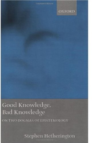 Good Knowledge Bad Knowledge On Two Dogmas Of Epistemology Stephen Hetherington