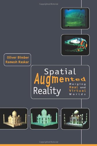 Spatial Augmented Reality Merging Real And Virtual Worlds Oliver Bimber