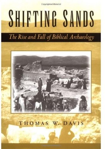 Shifting Sands The Rise And Fall Of Biblical Archaeology Thomas W Davis