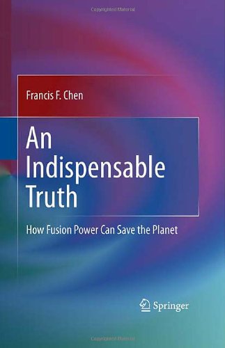 An Indispensable Truth How Fusion Power Can Save The Planet 1st Edition Francis F Chen Auth