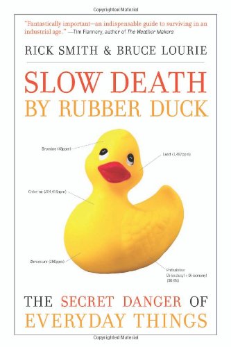 Slow Death By Rubber Duck The Secret Danger Of Everyday Things 1st Edition Rick Smith