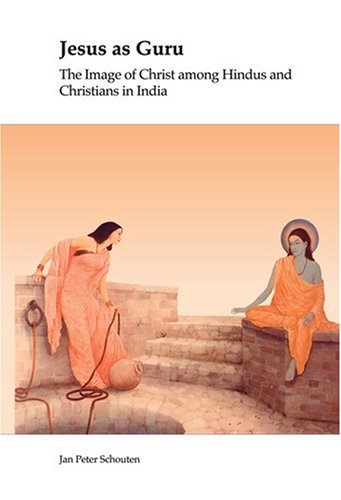 Jesus As Guru The Image Of Christ Among Hindus And Christians In India Jan Peter Schouten
