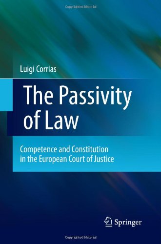 The Passivity Of Law Competence And Constitution In The European Court Of Justice 1st Edition Luigi Corrias Auth