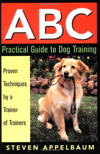 Abc Practical Guide To Dog Training 1st Edition Steven Appelbaum