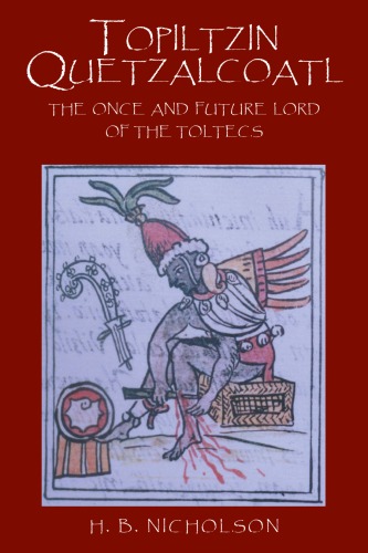 Topiltzin Quetzalcoatl The Once And Future Lord Of The Toltecs Henry B Nicholson