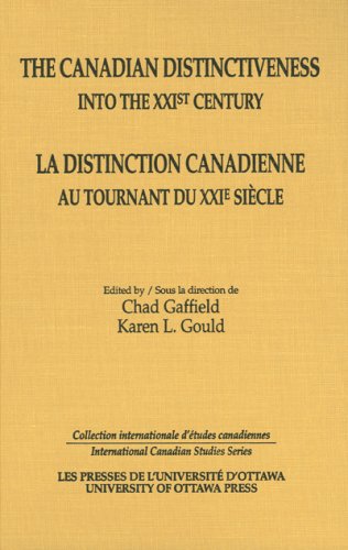 The Canadian Distinctiveness Into The Xxist Century La Distinction Canadienne Au Tournant Du Xxie Siecle International Canadian Studies Series Bilingual Bilingue Chad Gaffield