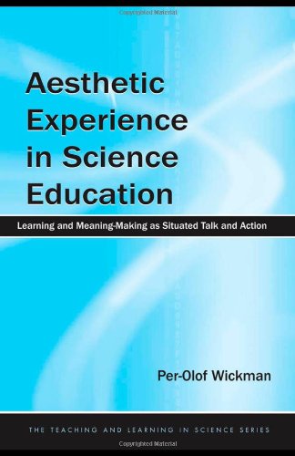 Aesthetic Experience In Science Education Learning And Meaningmaking As Situated Talk And Action Teaching And Learning In Science Series 1st Edition Perolof Wickman