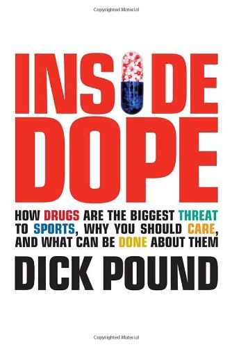 Inside Dope How Drugs Are The Biggest Threat To Sports Why You Should Care And What Can Be Done About Them 1st Edition Richard W Pound