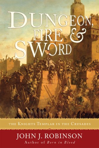 Dungeon Fire And Sword The Knights Templar In The Crusades John J Robinson