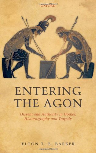 Entering The Agon Dissent And Authority In Homer Historiography And Tragedy Elton T E Barker
