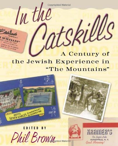 In The Catskills A Century Of Jewish Experience In The Mountains Phil Brown
