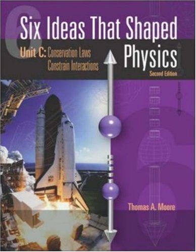 Six Ideas That Shaped Physics Unit C Conservation Laws Constrain Interactions 2nd Edition Thomas Moore