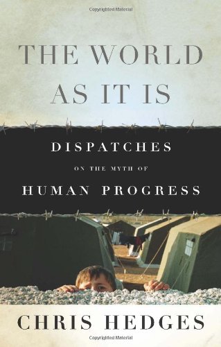 The World As It Is Dispatches On The Myth Of Human Progress Chris Hedges