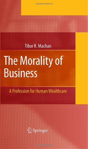 The Morality Of Business A Profession For Human Wealthcare 1st Edition Tibor R Machan