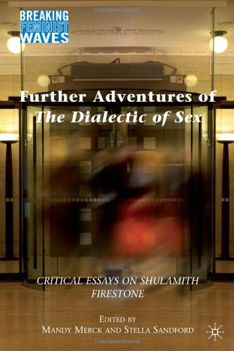 Further Adventures Of The Dialectic Of Sex Critical Essays On Shulamith Firestone Mandy Merck