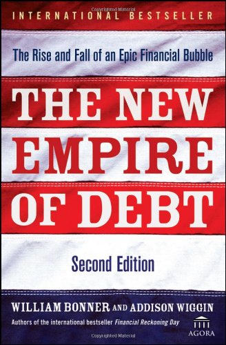 The New Empire Of Debt The Rise And Fall Of An Epic Financial Bubble 2nd Edition William Bonner