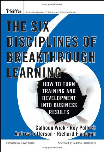 The Six Disciplines Of Breakthrough Learning How To Turn Training And Development Into Business Results 1st Edition Calhoun W Wick
