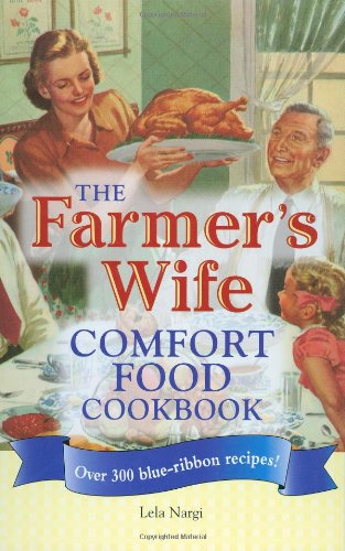 The Farmers Wife Comfort Food Cookbook Over 300 Blueribbon Recipes 1st Lela Nargi