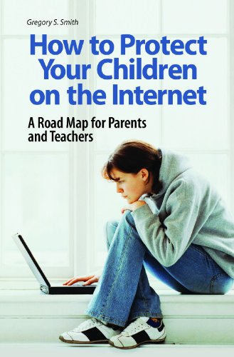 How To Protect Your Children On The Internet A Roadmap For Parents And Teachers Gregory S Smith