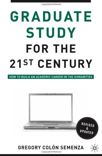 Graduate Study For The Twentyfirst Century How To Build An Academic Career In The Humanities Second Edition Revised And Updated Gregory M Coln Semenza