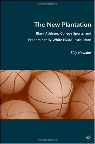 The New Plantation Black Athletes College Sports And Predominantly White Ncaa Institutions Billy Hawkins