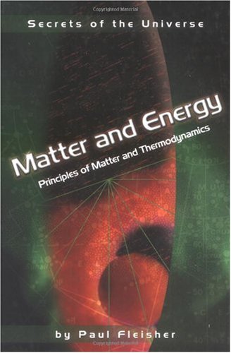 Matter And Energy Principles Of Matter And Thermodynamics Secrets Of The Universe Paul Fleisher