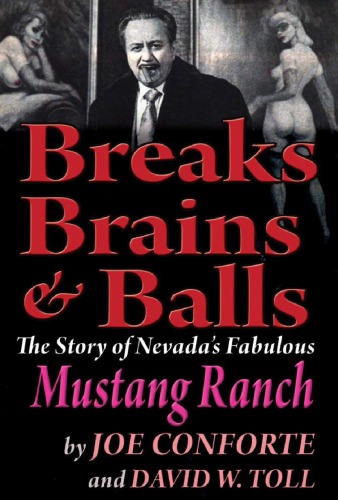 Breaks Brains Balls The Story Of Joe Conforte And Nevadas Fabulous Mustang Ranch Joe Conforte
