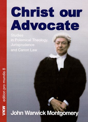 Christ Our Advocate John Warwick Montgomery