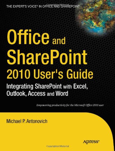 Office And Sharepoint 2010 Users Guide Integrating Sharepoint With Excel Outlook Access And Word Experts Voice In Office And Sharepoint 1st Edition Michael Antonovich
