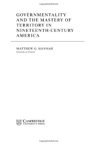 Governmentality And The Mastery Of Territory In Nineteenthcentury America 1st Edition Matthew G Hannah